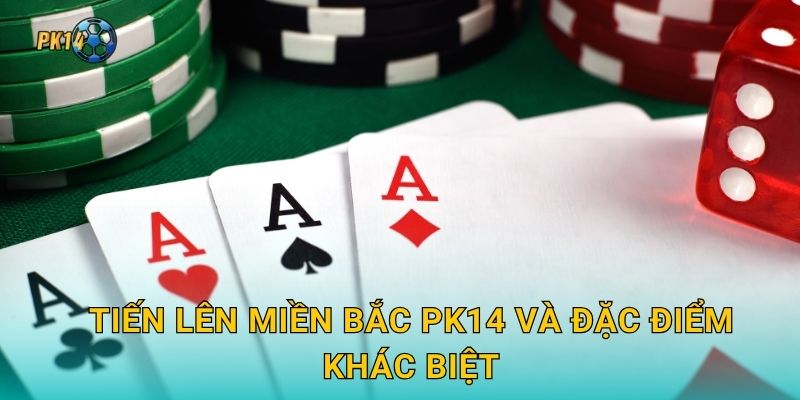 Tiến Lên Miền Bắc Pk14 và đặc điểm khác biệt