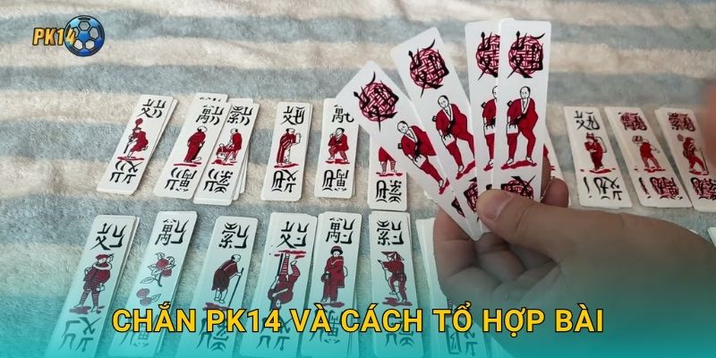 Chắn Pk14 và cách tổ hợp bài