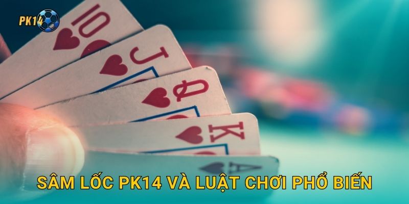 Sâm Lốc – Đấu trí kịch tính từng lượt bài tại Pk14 2 Sâm Lốc Pk14 và luật chơi phổ biến