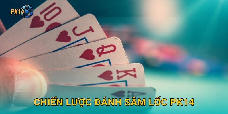 Sâm Lốc – Đấu trí kịch tính từng lượt bài tại Pk14 3 Chiến lược đánh Sâm Lốc Pk14