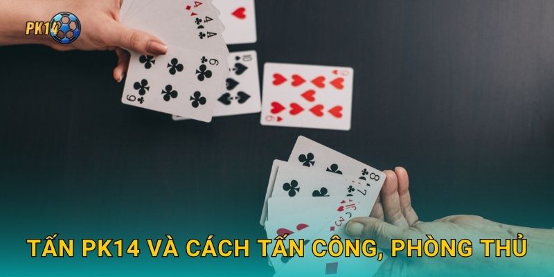 Tấn Pk14 và cách tấn công, phòng thủ