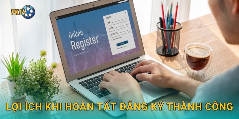 Lợi ích khi hoàn tất đăng ký thành công