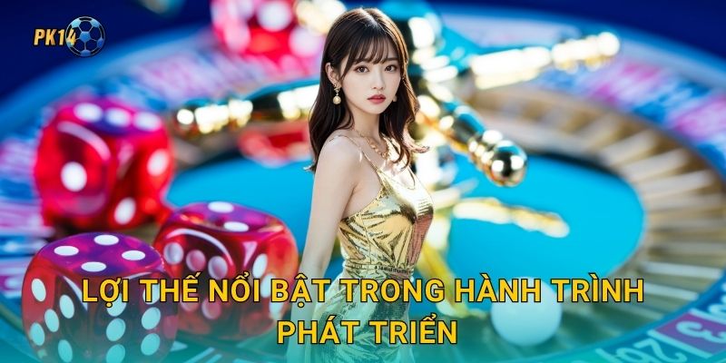 Lợi thế nổi bật trong hành trình phát triển