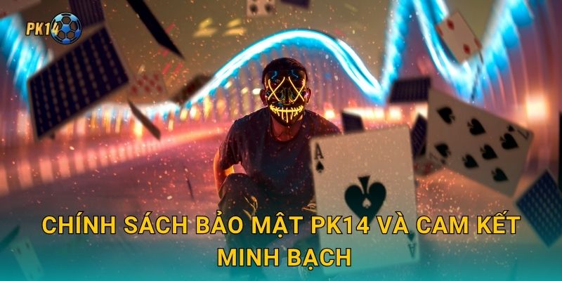 Chính sách bảo mật Pk14 và cam kết minh bạch