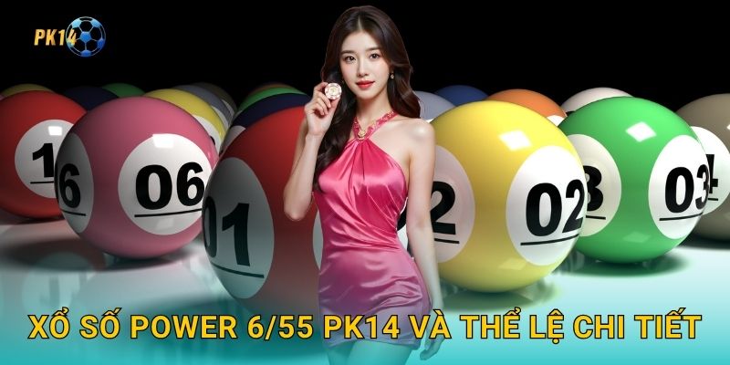 Xổ số Power 6/55 – Cơ hội jackpot cực lớn tại Pk14 2 Xổ số Power 6/55 Pk14 và thể lệ chi tiết