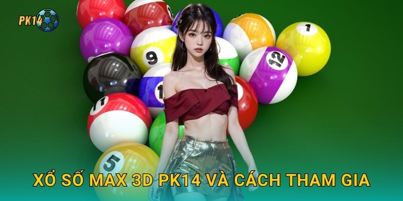 Xổ số Max 3D – Lối chơi đơn giản, thưởng nhanh tại Pk14 2 Xổ số Max 3D Pk14 và cách tham gia