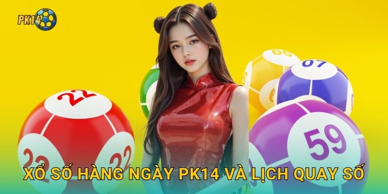 Xổ số hàng ngày Pk14 và lịch quay số